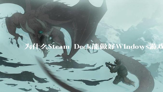 为什么Steam Deck能做好Windows游戏转译但是Apple Mac就做不好？