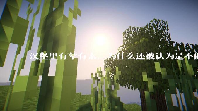 汉堡里有荤有素，为什么还被认为是不健康的？