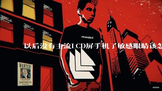 以后没有主流LCD屏手机了敏感眼睛该怎么办？