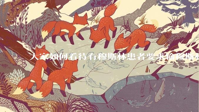 大家如何看待有穆斯林患者要求输穆斯林同胞的血液，即输‘清真血’”这个事？
