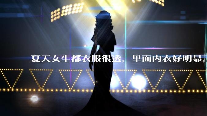 夏天女生都衣服很透，里面内衣好明显，真的不是别人想看，本人不会觉得尴尬么？ ​?