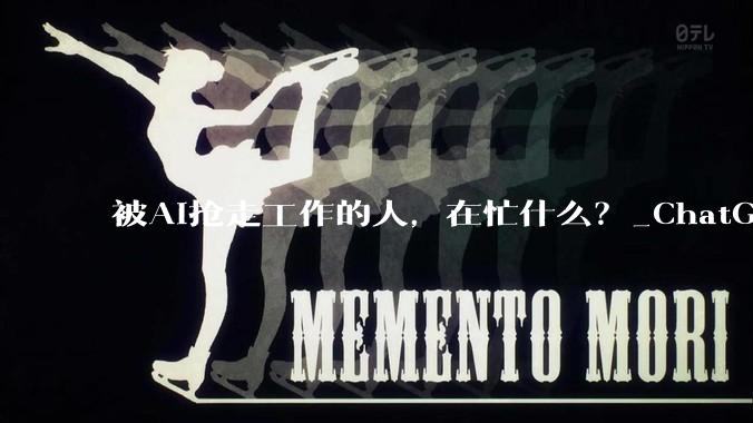 被AI抢走工作的人，在忙什么？_ChatGPT_岗位_公司