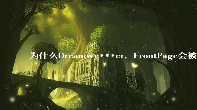 为什么Dreamwe***er，FrontPage会被淘汰？