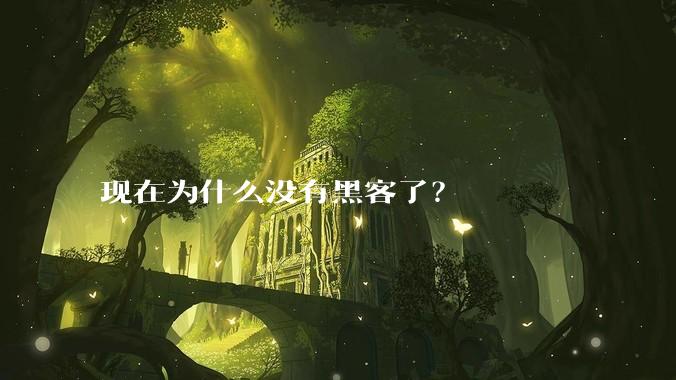 现在为什么没有黑客了？