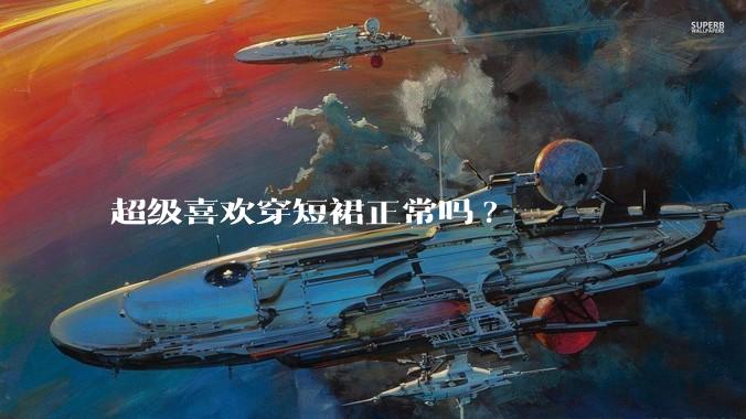 超级喜欢穿短裙正常吗?