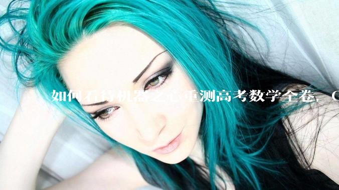 如何看待机器之心重测高考数学全卷，Gemini夺冠，豆包DeepSeek并列第二？
