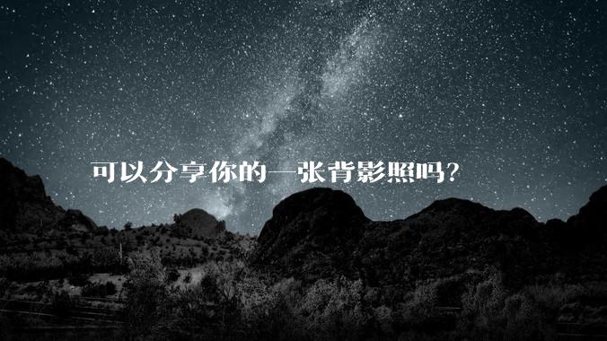 可以分享你的一张背影照吗？