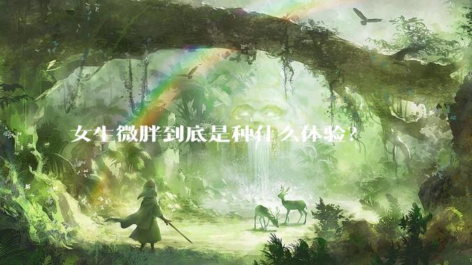 女生微胖到底是种什么体验？