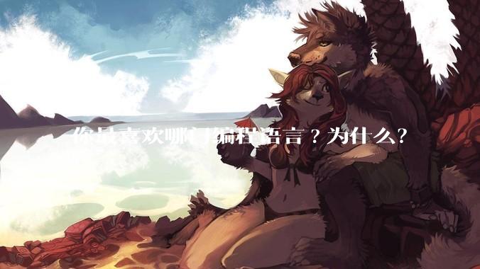 你最喜欢哪门编程语言?为什么？