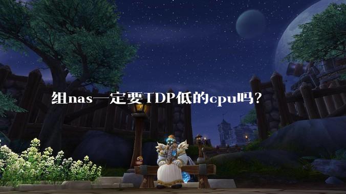 组nas一定要TDP低的cpu吗？