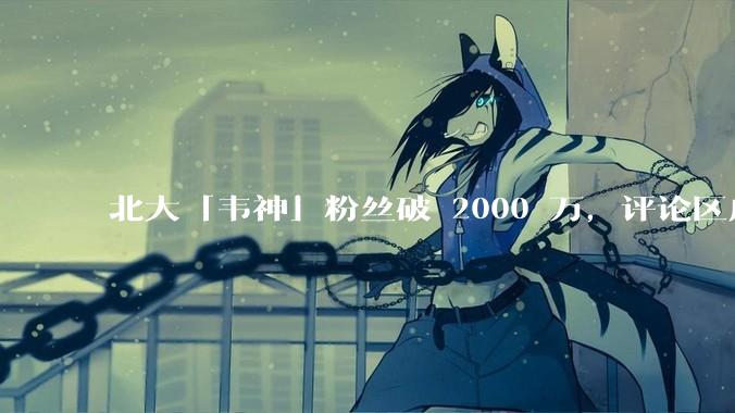北大「韦神」粉丝破 2000 万，评论区成高考许愿池，如何看待家长们纷纷从韦神这里「沾福气」的心理？