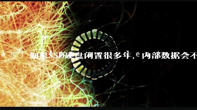 如果SSD硬盘闲置很多年，内部数据会不会丢失？